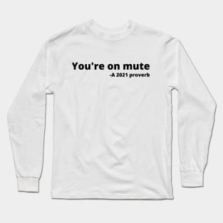 You're on mute. A 2021 proverb Long Sleeve T-Shirt